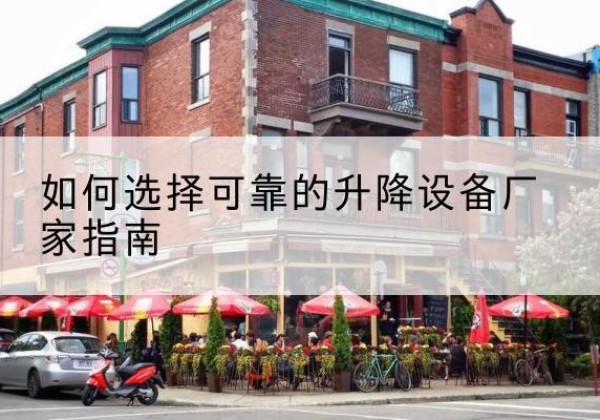 北碚区电动升降机厂家-如何选择可靠的升降设备厂家指南